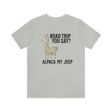 Load image into Gallery viewer, Road Trip You Say? Alpaca My Jeep Unisex Tee