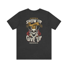 Load image into Gallery viewer, It's Better To Show Up Than To Give Up Unisex Tee