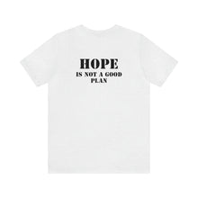Load image into Gallery viewer, Hope Is Not A Good Plan Unisex Tee