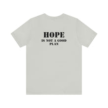 Load image into Gallery viewer, Hope Is Not A Good Plan Unisex Tee