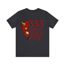 Load image into Gallery viewer, 333 Only Half Evil Unisex Tee
