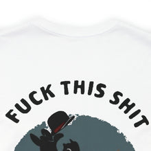 Load image into Gallery viewer, F*ck This Sh*t Unisex Tee
