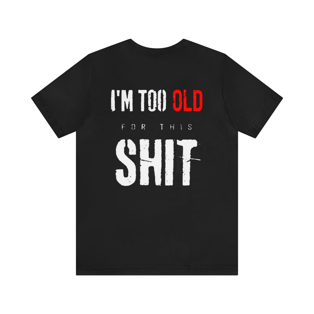 I'm Too Old For This Shit Unisex Tee