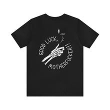 Load image into Gallery viewer, Good Luck, Motherf*cker Unisex Tee
