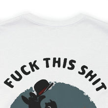 Load image into Gallery viewer, F*ck This Sh*t Unisex Tee
