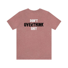 Load image into Gallery viewer, Don&#39;t Overthink Shit Unisex Tee

