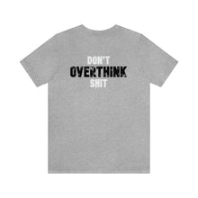 Load image into Gallery viewer, Don&#39;t Overthink Shit Unisex Tee
