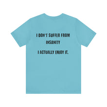 Load image into Gallery viewer, I Don&#39;t Suffer From Insanity Unisex Tee
