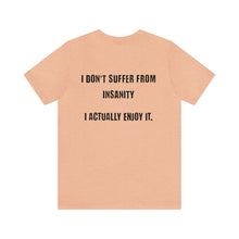 Load image into Gallery viewer, I Don&#39;t Suffer From Insanity Unisex Tee
