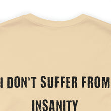 Load image into Gallery viewer, I Don&#39;t Suffer From Insanity Unisex Tee
